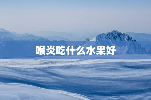 喉炎吃什么水果好
