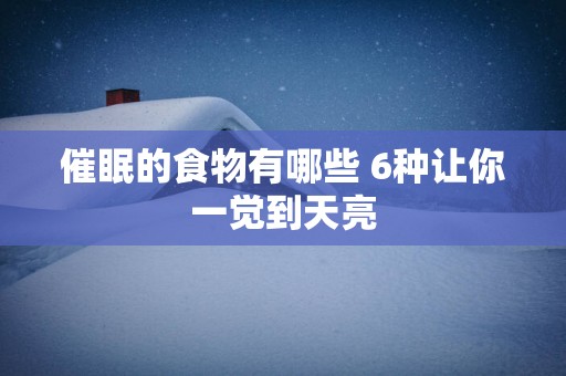 催眠的食物有哪些 6种让你一觉到天亮