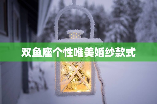 双鱼座个性唯美婚纱款式