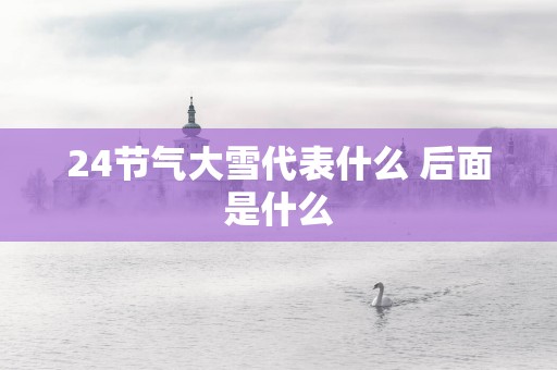 24节气大雪代表什么 后面是什么