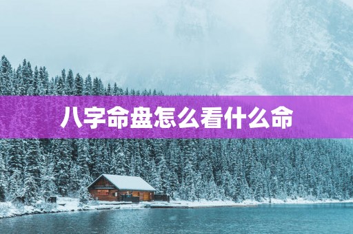 八字命盘怎么看什么命