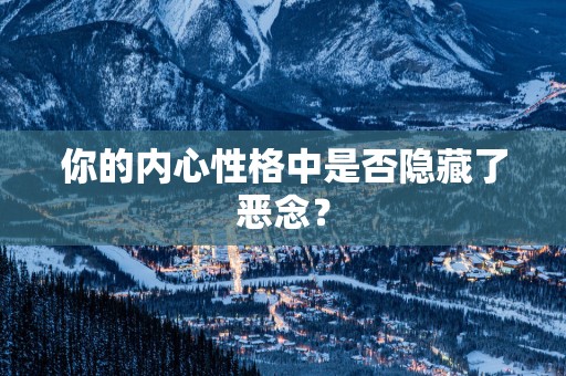 你的内心性格中是否隐藏了恶念？