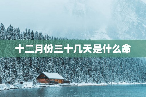 十二月份三十几天是什么命