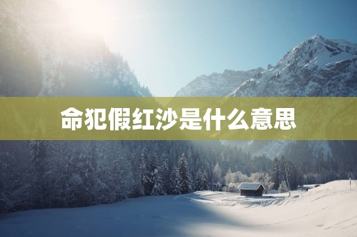 命犯假红沙是什么意思