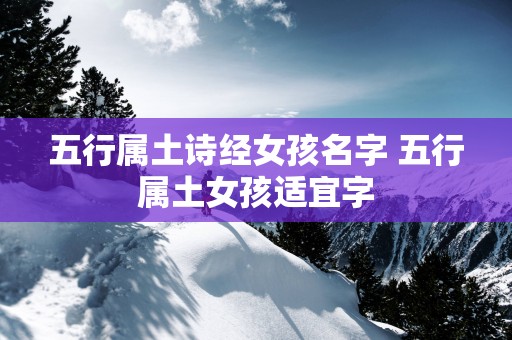 五行属土诗经女孩名字 五行属土女孩适宜字