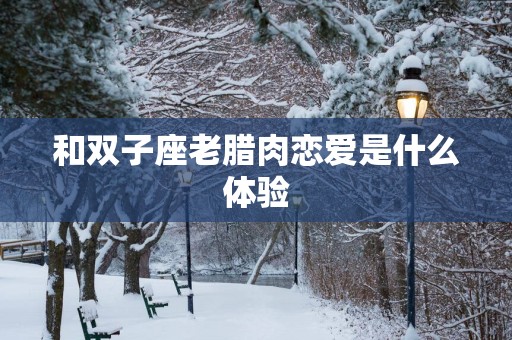 和双子座老腊肉恋爱是什么体验