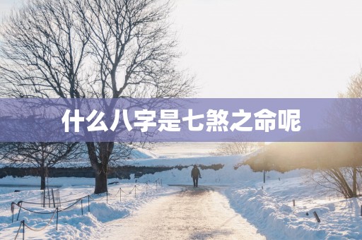 什么八字是七煞之命呢
