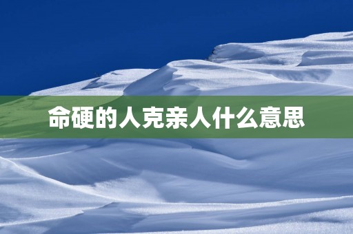 命硬的人克亲人什么意思