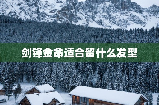 剑锋金命适合留什么发型