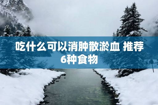 吃什么可以消肿散淤血 推荐6种食物