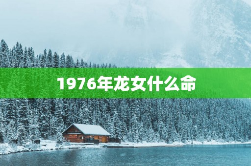 1976年龙女什么命