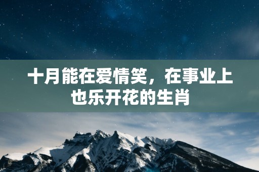 十月能在爱情笑，在事业上也乐开花的生肖
