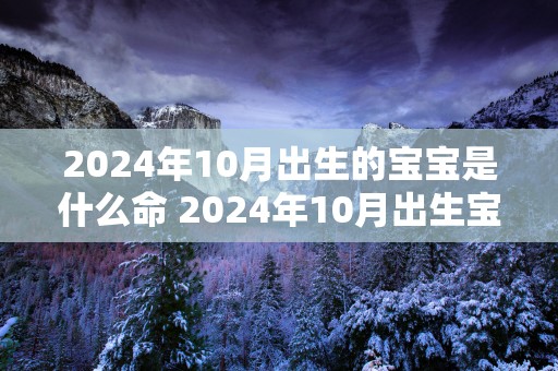 2025年10月出生的宝宝是什么命 2025年10月出生宝宝五行属性