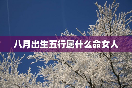 八月出生五行属什么命女人