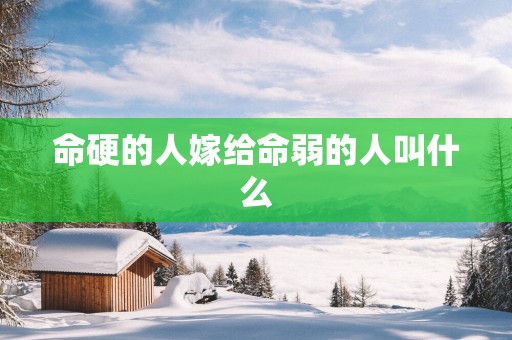 命硬的人嫁给命弱的人叫什么