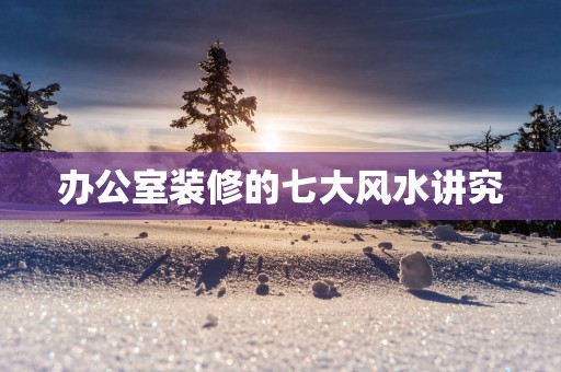 办公室装修的七大风水讲究