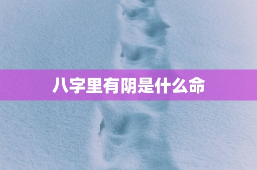 八字里有阴是什么命