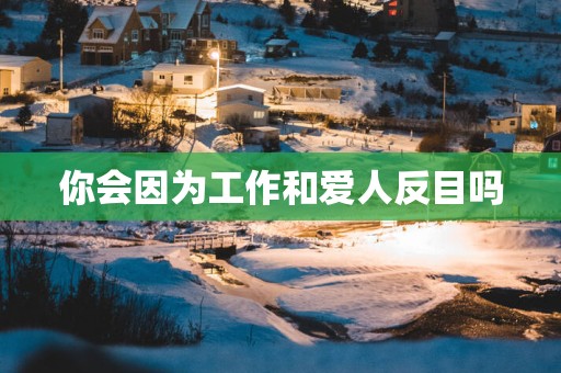 你会因为工作和爱人反目吗