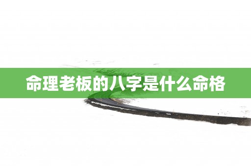 命理老板的八字是什么命格