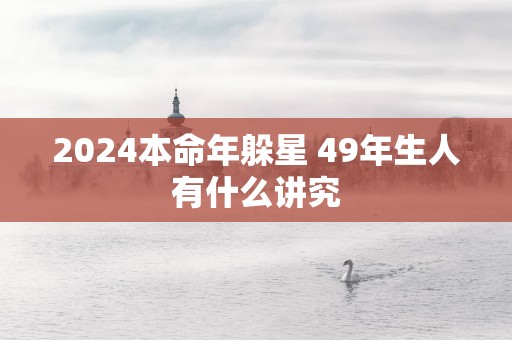 2025本命年躲星 49年生人有什么讲究