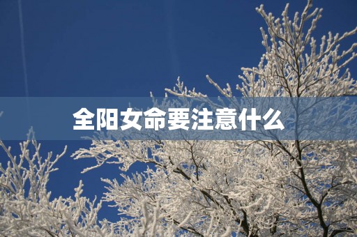 全阳女命要注意什么