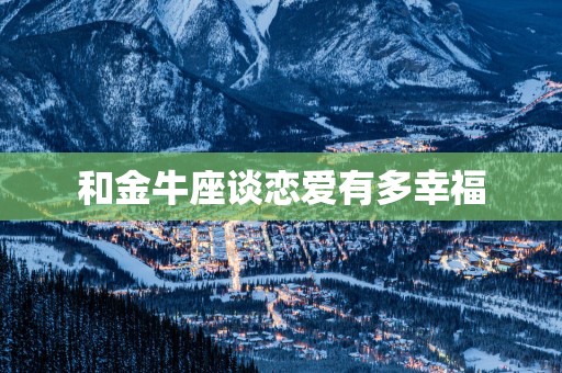和金牛座谈恋爱有多幸福