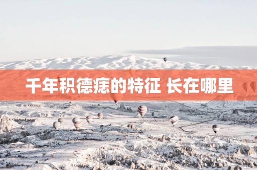 千年积德痣的特征 长在哪里