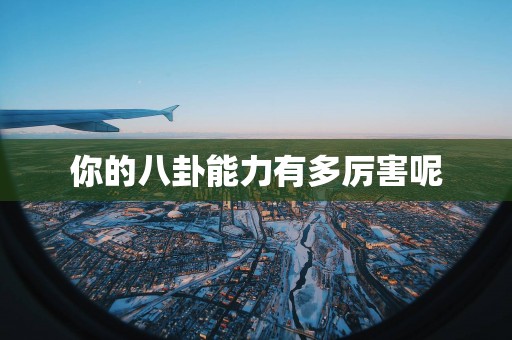 你的八卦能力有多厉害呢