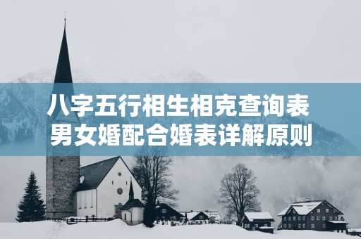 八字五行相生相克查询表 男女婚配合婚表详解原则