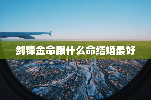 剑锋金命跟什么命结婚最好