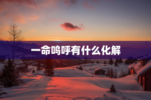 一命呜呼有什么化解