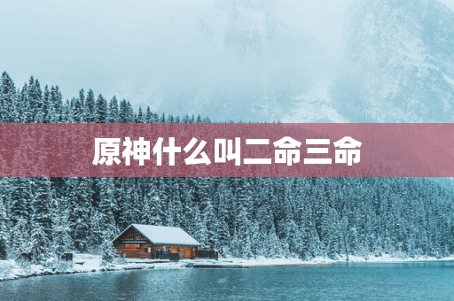 原神什么叫二命三命