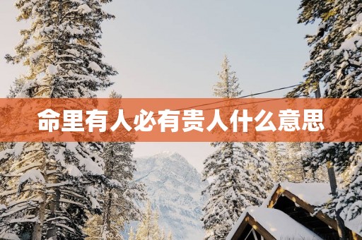 命里有人必有贵人什么意思