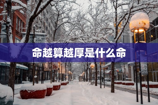 命越算越厚是什么命