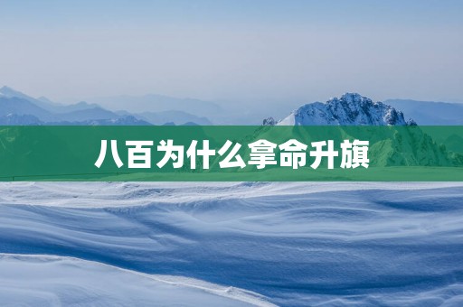 八百为什么拿命升旗