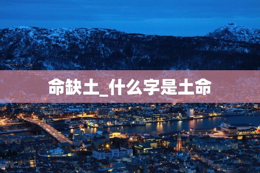命缺土_什么字是土命