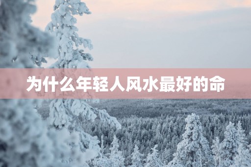 为什么年轻人风水最好的命