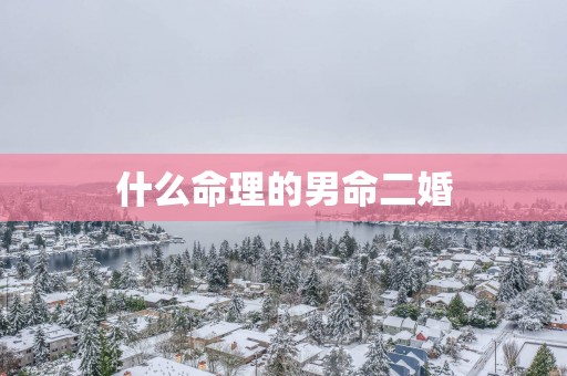 什么命理的男命二婚