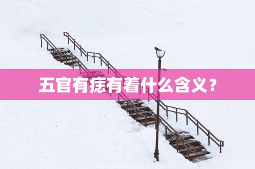 五官有痣有着什么含义？