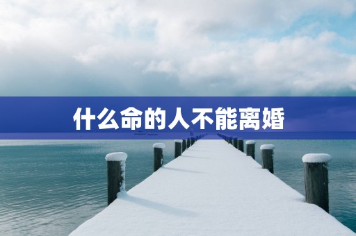 什么命的人不能离婚