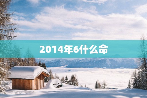 2014年6什么命