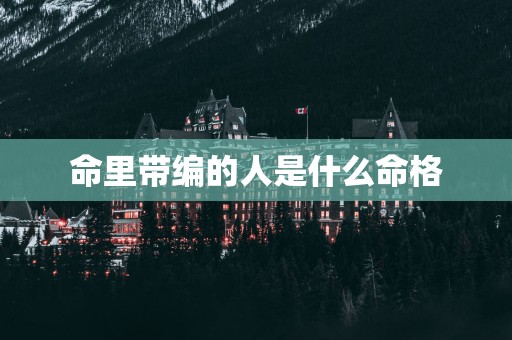 命里带编的人是什么命格