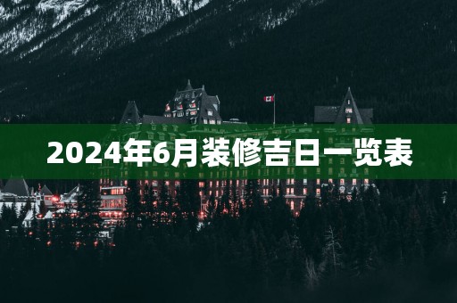 2025年6月装修吉日一览表