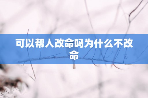 可以帮人改命吗为什么不改命