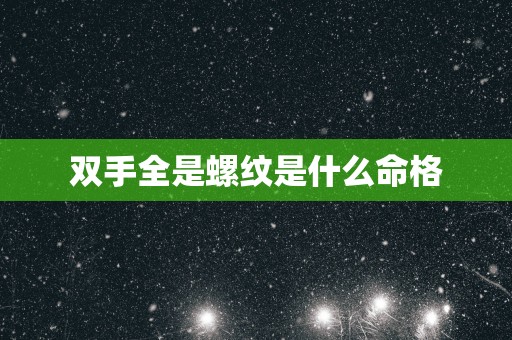 双手全是螺纹是什么命格