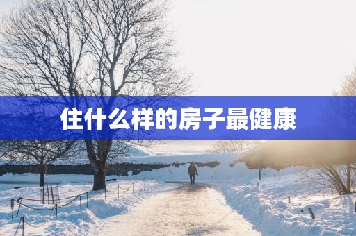 住什么样的房子最健康