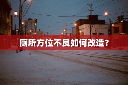 厕所方位不良如何改造？