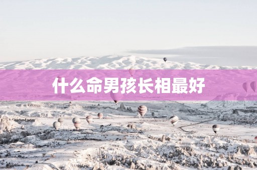 什么命男孩长相最好