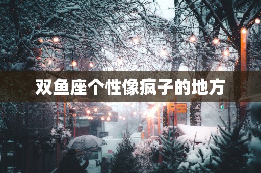 双鱼座个性像疯子的地方
