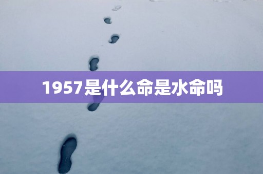 1957是什么命是水命吗